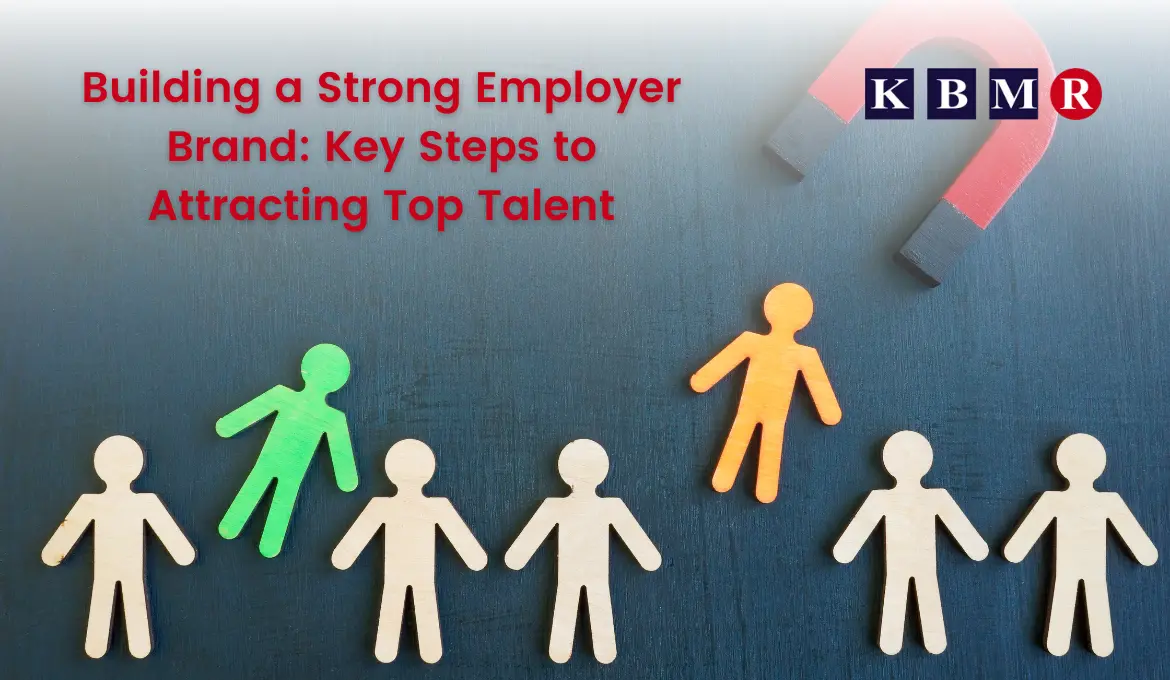 Building a Strong Employer Brand: Key Steps to Attracting Top Talent